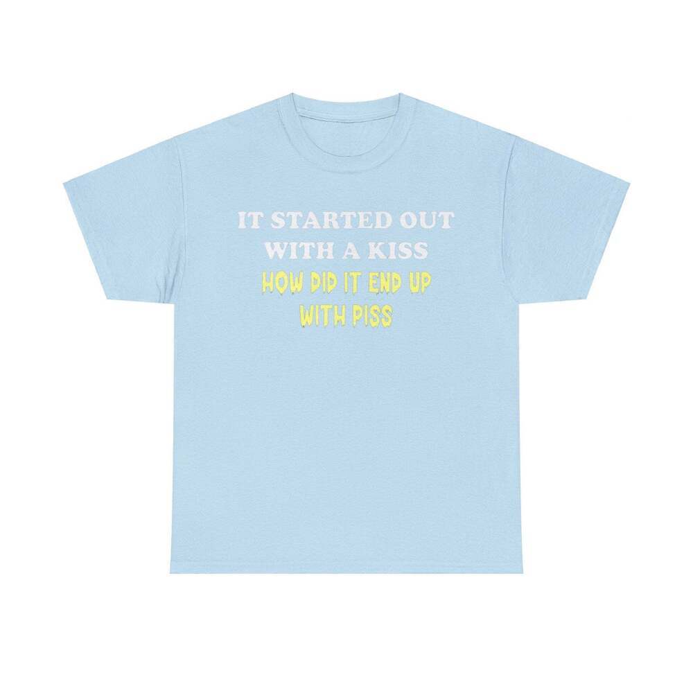 It Started With A Kiss Ended With Piss Lyric Meme T-Shirt